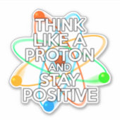 DENK ALS EEN PROTON EN BLIJF POSITIEF STICKER (Voorkant)