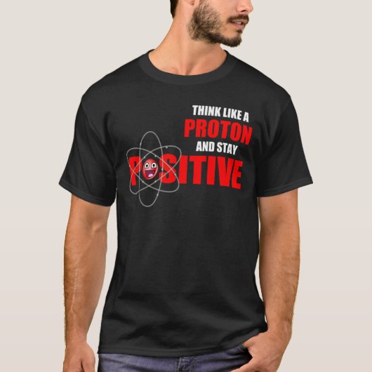 DENK ALS EEN PROTON EN BLIJF POSITIEF T-SHIRT (Voorkant)