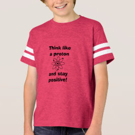 Denk als een proton en blijf positief! T-shirt
