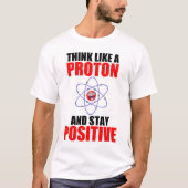 DENK ALS EEN PROTON EN BLIJF POSITIEF T-SHIRT (Voorkant)
