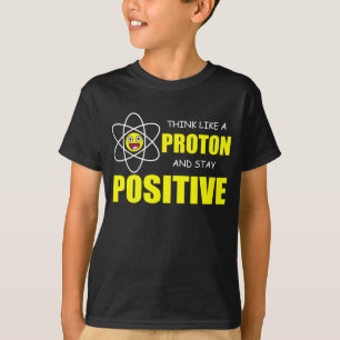 DENK ALS EEN PROTON EN BLIJF POSITIEF T-SHIRT