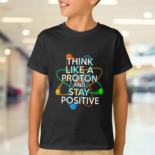 DENK ALS EEN PROTON EN BLIJF POSITIEF T-SHIRT