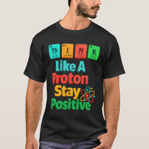 Denk als een proton en blijf positief wetenschappe t-shirt