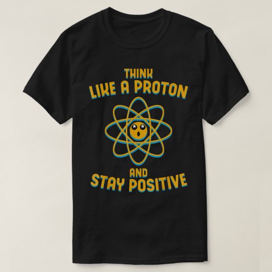 Denk als een proton en blijf positieve wetenschap t-shirt (Design voorkant)