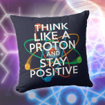 DENK ALS EEN PROTON Funny Science Quote Kussen<br><div class="desc">Positief blijven is nooit makkelijk,  tenzij je denkt als een proton en dan blijf je altijd positief. Deel nu het goede nieuws. Een cool,  trendy en leuk,  wetenschappelijk geïnspireerd design. Ontworpen door: Thisnotme©</div>