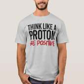 Denk als een proton positief t-shirt (Voorkant)