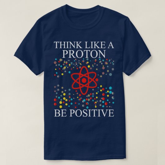 Denk als een proton positieve wetenschappelijke ne t-shirt (Design voorkant)