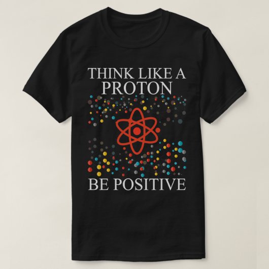Denk als een proton positieve wetenschappelijke ne t-shirt (Design voorkant)