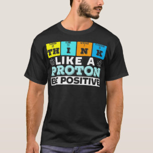Denk als een proton positieve wetenschaps-leraar s t-shirt