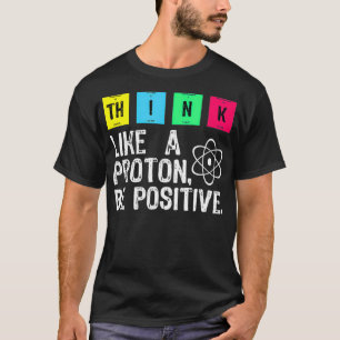 Denk als een proton, wees positief en grappig t-shirt