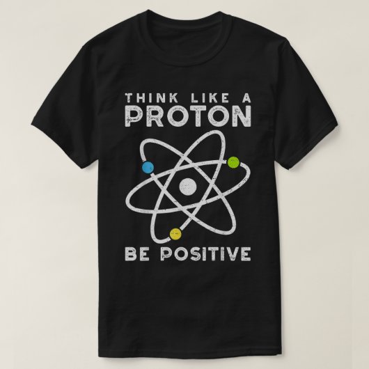 Denk als een Proton, Wees Positief Wetenschapper T-shirt (Design voorkant)