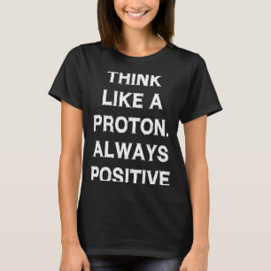 Denk als proton Altijd positief Gezegde fysica T-shirt