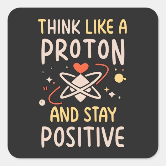 Denk als Proton Blijf positieve Wetenschap Motivat Vierkante Sticker (Voorkant)