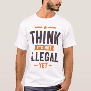 Denk dat het niet illegaal is, maar grappige cadea t-shirt