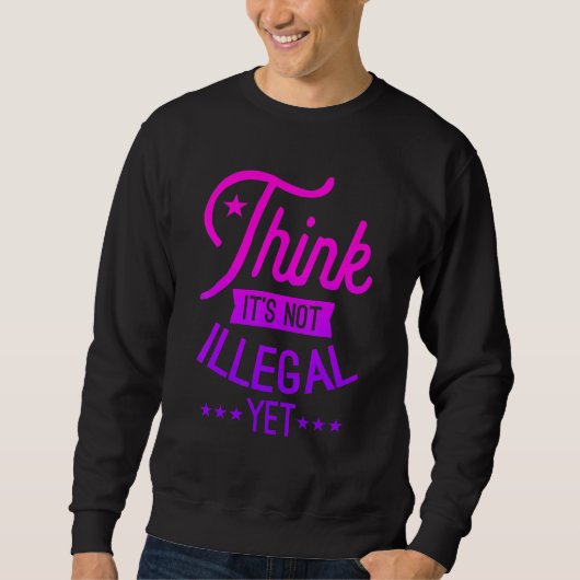Denk dat het niet illegaal is, maar Sarcastisch 1 Trui (Voorkant)