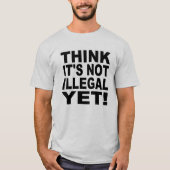 Denk dat het nog niet illegaal is! t-shirt (Voorkant)