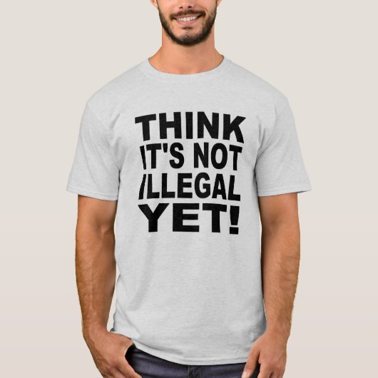 Denk dat het nog niet illegaal is! t-shirt (Voorkant)