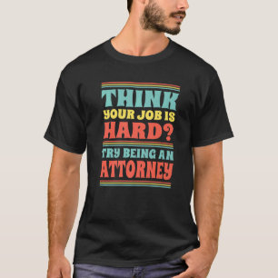 Denk dat je baan zwaar is? Probeer dan advocaat te T-shirt