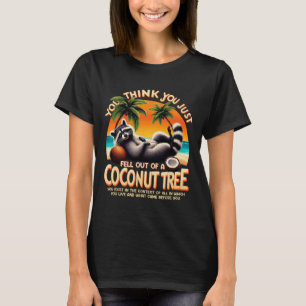 Denk dat je net uit een kokosnoot boom wasbeer gev t-shirt