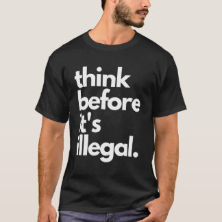 Denk eerst na voordat het illegaal politiek is t-shirt