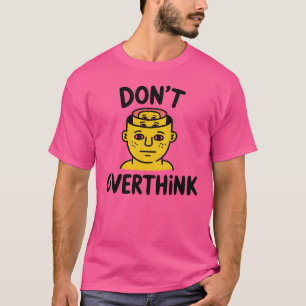 Denk Er Niet Teveel Over Na – Minimaal Motiverend  T-shirt