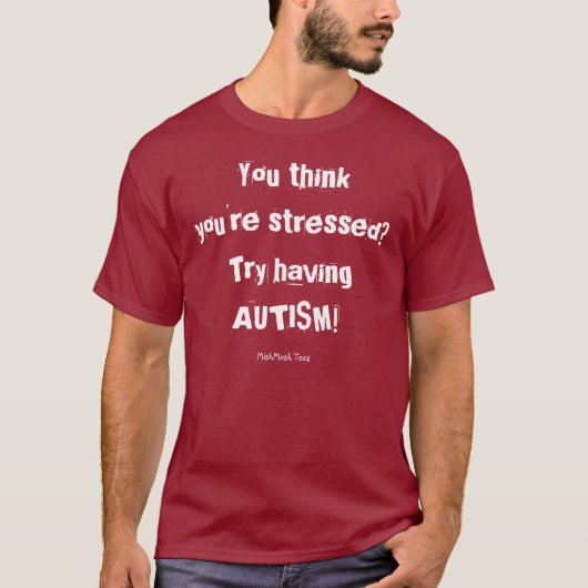Denk je dat je gestresst bent? Probeer eens AUTISM T-shirt (Voorkant)
