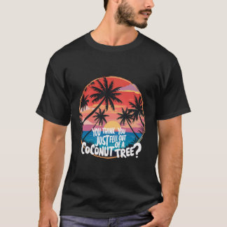 Denk je dat je net uit een kokospalm bent gevallen t-shirt