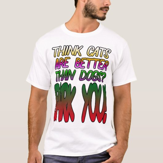Denk je dat katten beter zijn dan honden? Blaf je! T-shirt (Voorkant)