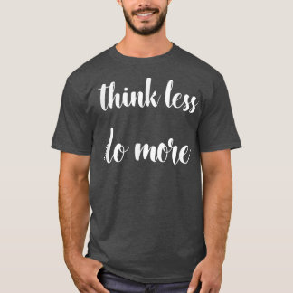 Denk minder, doe meer Inspirerend Motivatie Citaat T-shirt