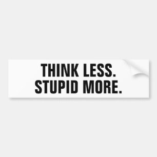 Denk minder. Meer stuitend. Bumpersticker