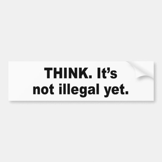 Denk na. Het is nog niet illegaal Bumpersticker (Voorkant)