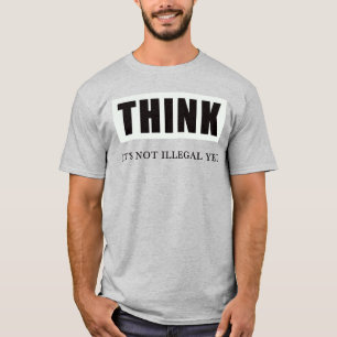 Denk na. Het is nog niet illegaal T-shirt