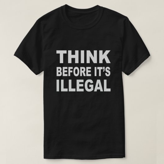 Denk na voordat het illegaal T-shirt is (Design voorkant)