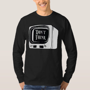 Denk niet dat u Tv Indoctrinatie Mind Control C T-shirt