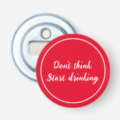 Denk niet na. Begin te drink. simpel Button Flesopener (Voorkant)