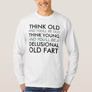 Denk oud en je zult oud zijn t-shirt