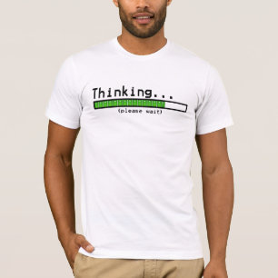 Denken... Een ogenblik geduld T-shirt