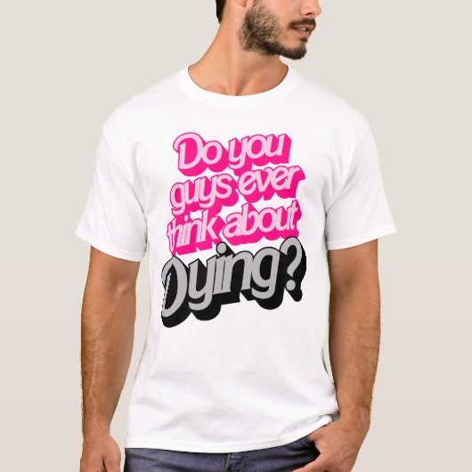 Denken jullie er ooit aan om dood te gaan? grappig t-shirt (Voorkant)