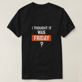 denkt dat het vrijdag is terwijl dat niet zo is t-shirt