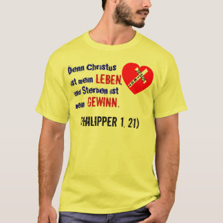 Denn Christus ist mein Leben,... (Philipper 1, 21) T-shirt