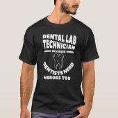 Dental Lab Technician Because Dentists Need Heroes T-shirt (Voorkant)