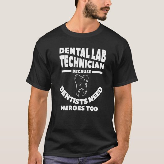 Dental Lab Technician Because Dentists Need Heroes T-shirt (Voorkant)