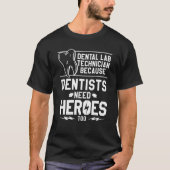 Dental Lab Technician Because Dentists Need Heroes T-shirt (Voorkant)