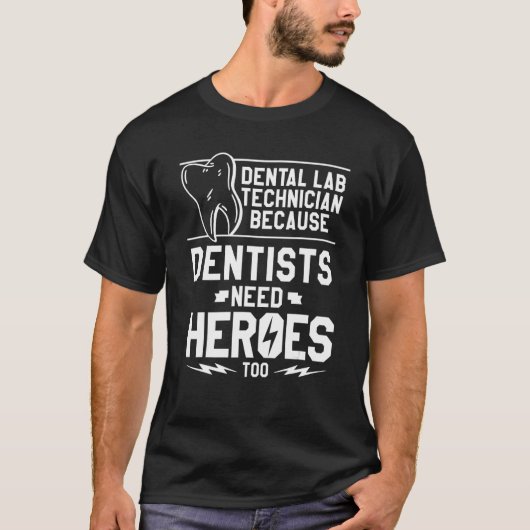 Dental Lab Technician Because Dentists Need Heroes T-shirt (Voorkant)