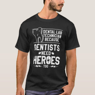 Dental Lab Technician Because Dentists Need Heroes T-shirt