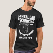 Dental Lab Technician Because Dentists Need Heroes T-shirt (Voorkant)