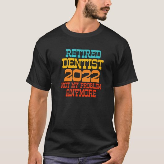 Dentist 2022, in ruste, niet meer mijn probleem t-shirt (Voorkant)