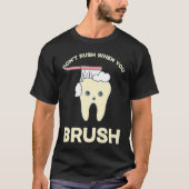 DENTIST Don't rush when you brush  1 T-shirt (Voorkant)