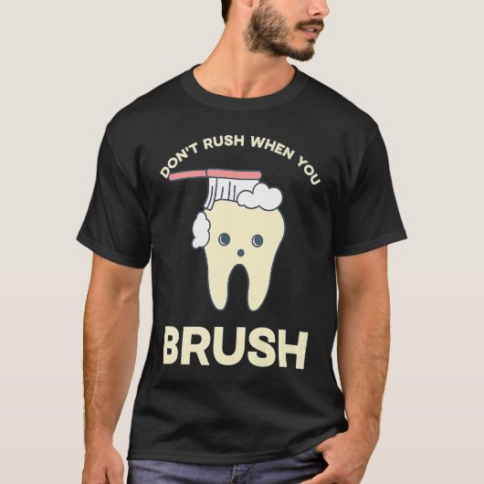 DENTIST Don't rush when you brush 1 T-shirt (Voorkant)