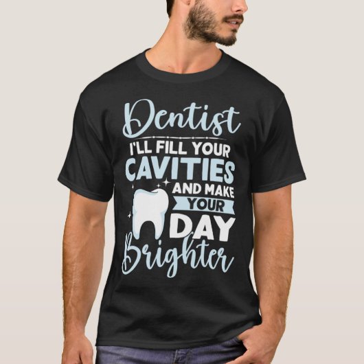 Dentist I'll Fill Your Cavities And Make Your Day  T-shirt (Voorkant)